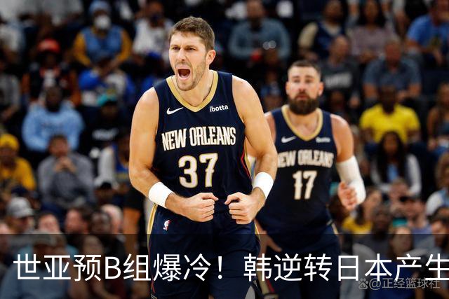 世亚预B组爆冷！韩逆转日本产生3大意外+2事实 中国男篮成最大赢家