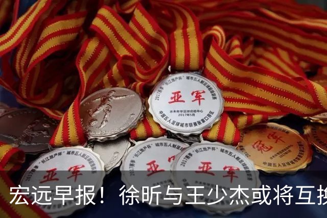 宏远早报！徐昕与王少杰或将互换，朱芳雨做出重大决定，张文逸即将续约
