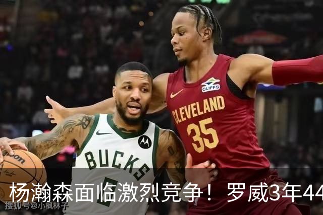 杨瀚森面临激烈竞争！罗威3年4400万美元续约开拓者