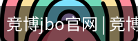 竞博jbo官网 | 竞博APP下载 | JBO入口